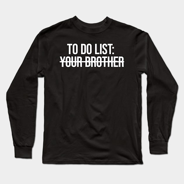 To Do List Your Brother Long Sleeve T-Shirt by plainlyfashion